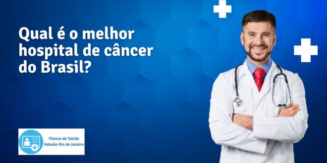 Qual é o melhor hospital de câncer do Brasil